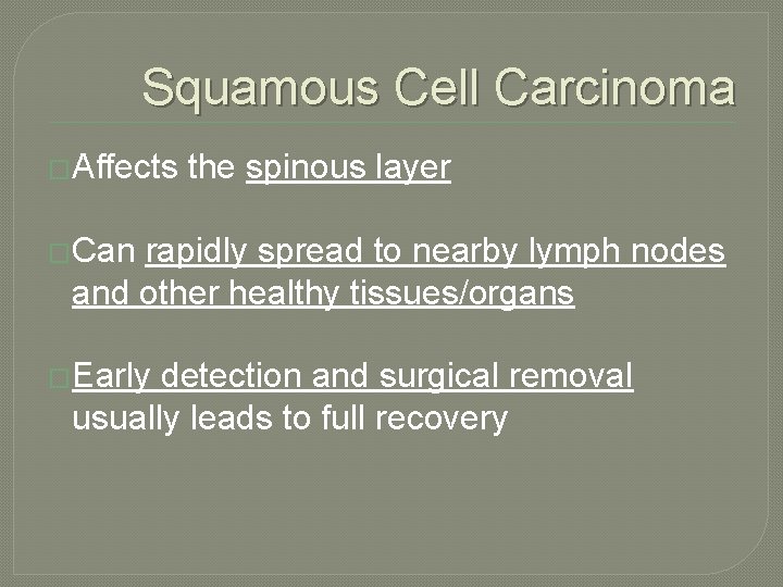 Squamous Cell Carcinoma �Affects the spinous layer �Can rapidly spread to nearby lymph nodes