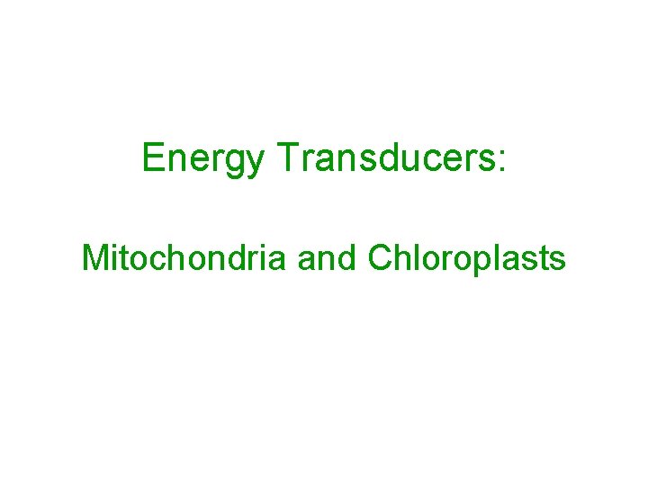 Energy Transducers: Mitochondria and Chloroplasts 