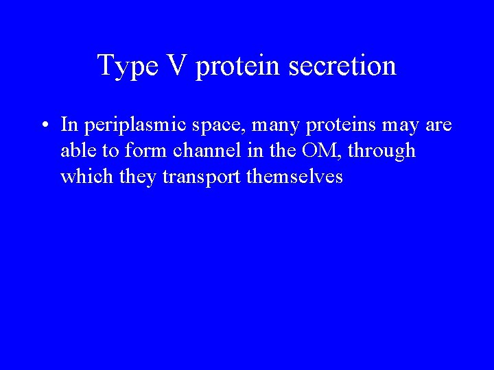 Type V protein secretion • In periplasmic space, many proteins may are able to