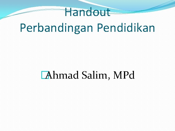 Handout Perbandingan Pendidikan �Ahmad Salim, MPd 