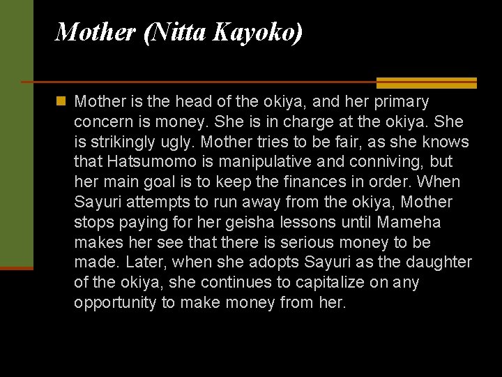 Mother (Nitta Kayoko) n Mother is the head of the okiya, and her primary