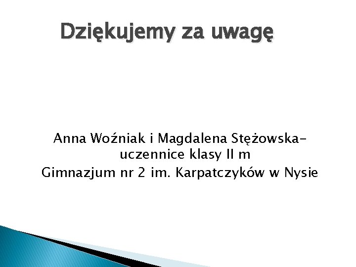 Dziękujemy za uwagę Anna Woźniak i Magdalena Stężowskauczennice klasy II m Gimnazjum nr 2