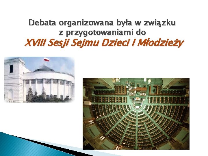 Debata organizowana była w związku z przygotowaniami do XVIII Sesji Sejmu Dzieci I Młodzieży