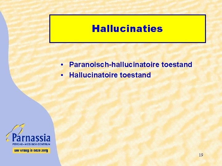 Hallucinaties • Paranoisch-hallucinatoire toestand • Hallucinatoire toestand 19 
