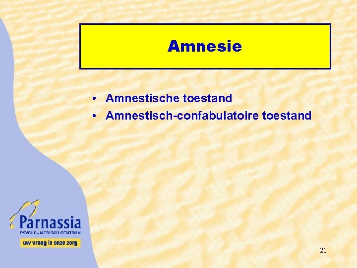 Amnesie • Amnestische toestand • Amnestisch-confabulatoire toestand 21 