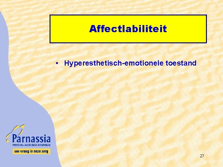 Affectlabiliteit • Hyperesthetisch-emotionele toestand 27 