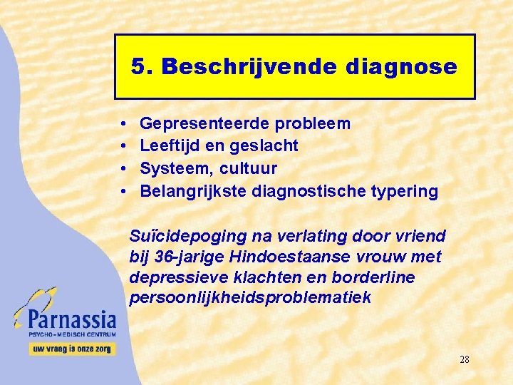 5. Beschrijvende diagnose • • Gepresenteerde probleem Leeftijd en geslacht Systeem, cultuur Belangrijkste diagnostische