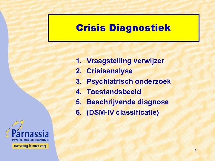 Crisis Diagnostiek 1. 2. 3. 4. 5. 6. Vraagstelling verwijzer Crisisanalyse Psychiatrisch onderzoek Toestandsbeeld