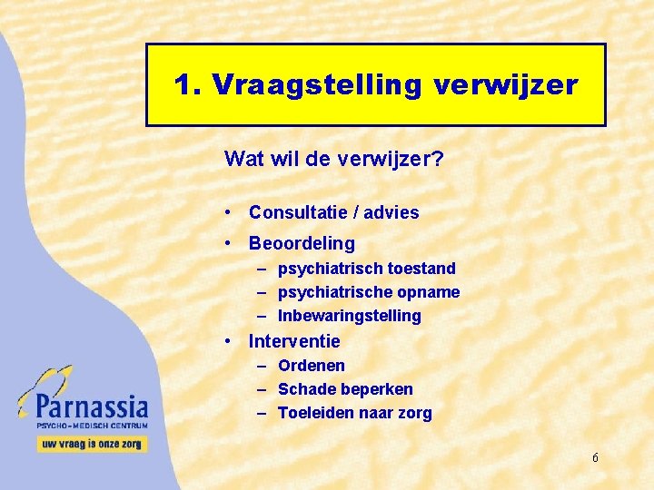 1. Vraagstelling verwijzer Wat wil de verwijzer? • Consultatie / advies • Beoordeling –