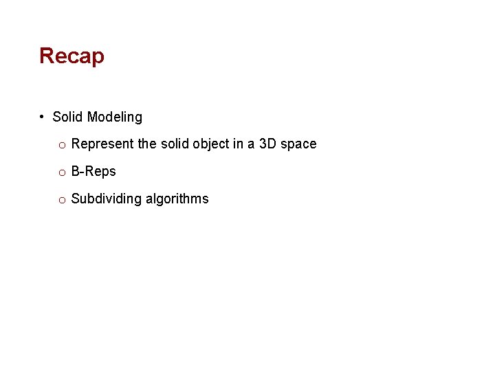 Recap • Solid Modeling o Represent the solid object in a 3 D space