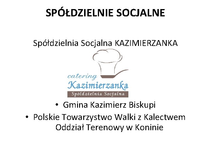 SPÓŁDZIELNIE SOCJALNE Spółdzielnia Socjalna KAZIMIERZANKA • Gmina Kazimierz Biskupi • Polskie Towarzystwo Walki z