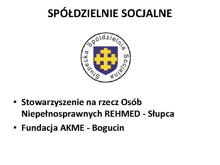 SPÓŁDZIELNIE SOCJALNE • Stowarzyszenie na rzecz Osób Niepełnosprawnych REHMED - Słupca • Fundacja AKME