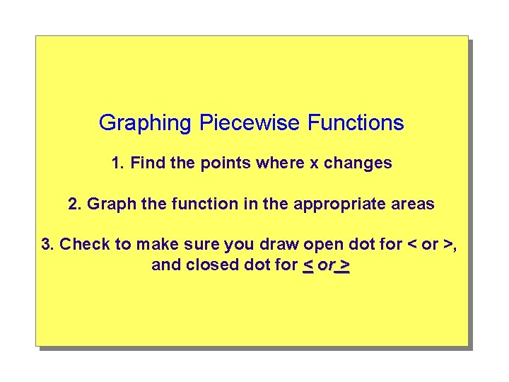 Graphing Piecewise Functions 1. Find the points where x changes 2. Graph the function