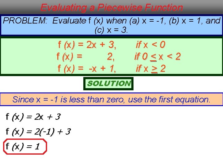 Evaluating a Piecewise Function PROBLEM: Evaluate f (x) when (a) x = -1, (b)
