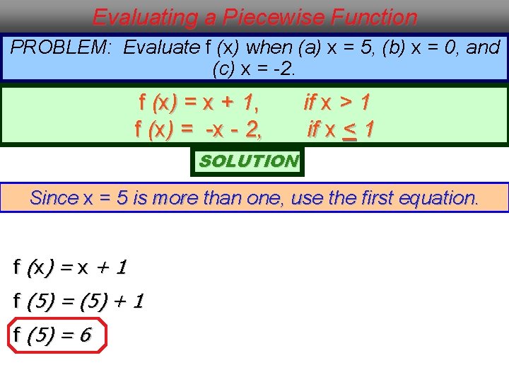 Evaluating a Piecewise Function PROBLEM: Evaluate f (x) when (a) x = 5, (b)