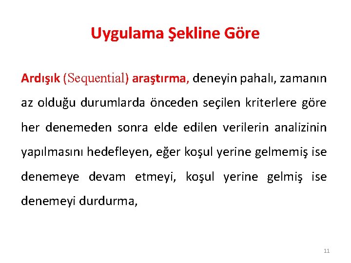 Uygulama Şekline Göre Ardışık (Sequential) araştırma, deneyin pahalı, zamanın az olduğu durumlarda önceden seçilen