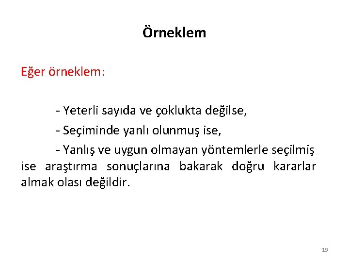 Örneklem Eğer örneklem: - Yeterli sayıda ve çoklukta değilse, - Seçiminde yanlı olunmuş ise,