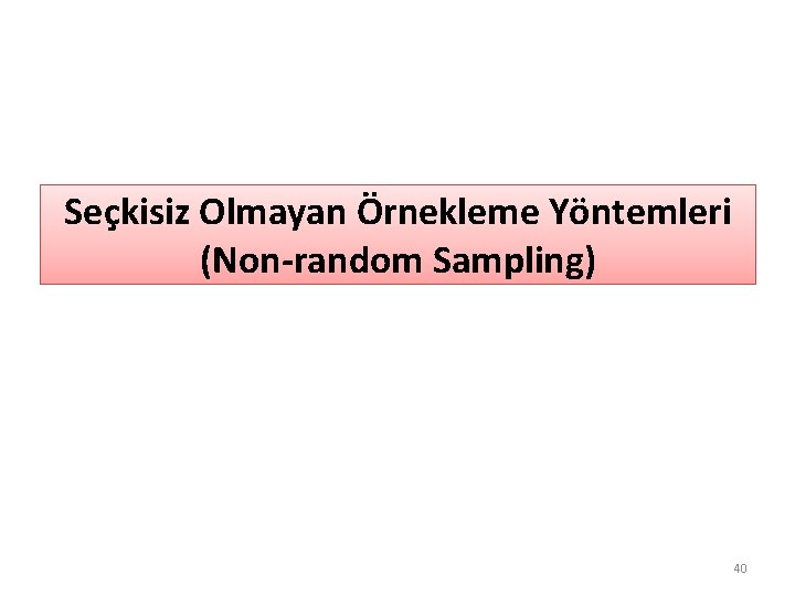 Seçkisiz Olmayan Örnekleme Yöntemleri (Non-random Sampling) 40 