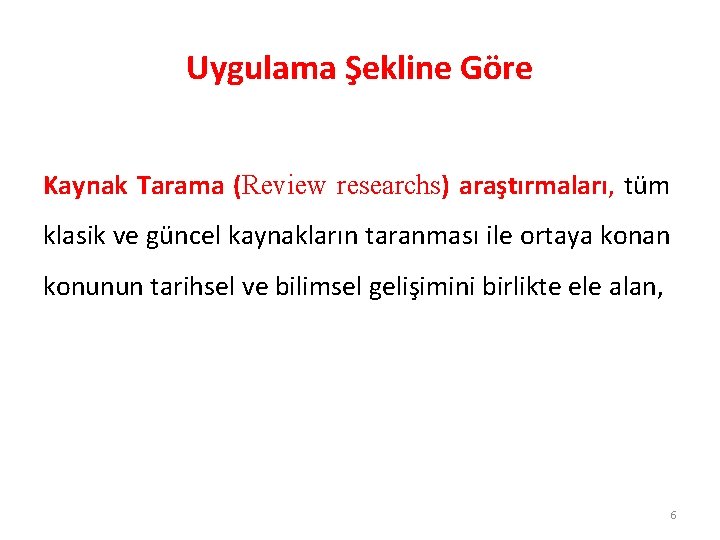 Uygulama Şekline Göre Kaynak Tarama (Review researchs) araştırmaları, tüm klasik ve güncel kaynakların taranması