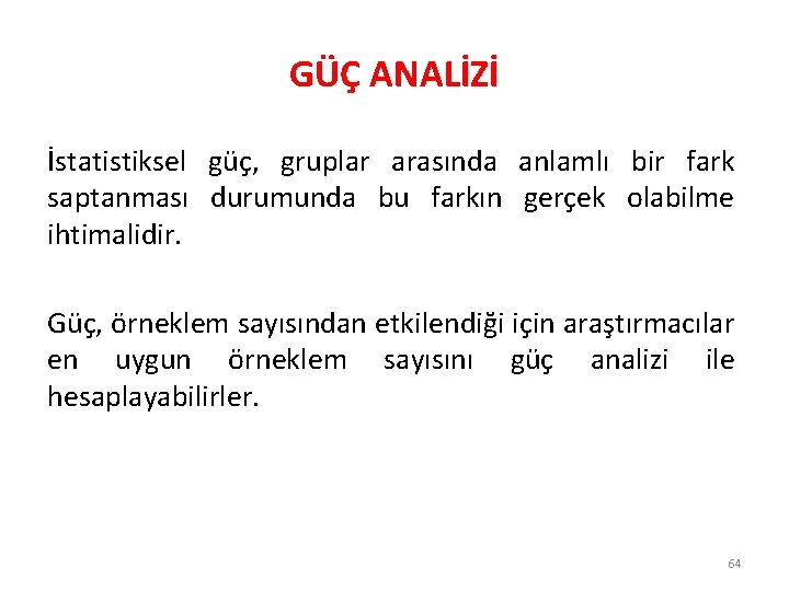 GÜÇ ANALİZİ İstatistiksel güç, gruplar arasında anlamlı bir fark saptanması durumunda bu farkın gerçek