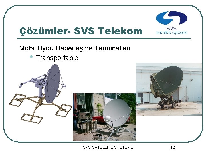 Çözümler- SVS Telekom Mobil Uydu Haberleşme Terminalleri • Transportable SVS SATELLITE SYSTEMS 12 