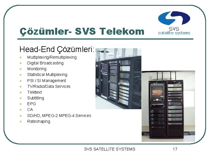 Çözümler- SVS Telekom Head-End Çözümleri: l l l Multiplexing/Remultiplexing Digital Broadcasting Monitoring Statistical Multiplexing