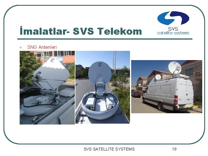 İmalatlar- SVS Telekom l SNG Antenleri SVS SATELLITE SYSTEMS 19 