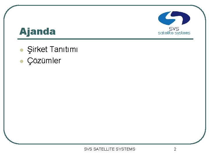 Ajanda l l Şirket Tanıtımı Çözümler SVS SATELLITE SYSTEMS 2 