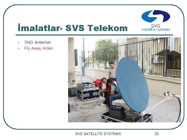 İmalatlar- SVS Telekom l l SNG Antenleri Fly Away Anten SVS SATELLITE SYSTEMS 20