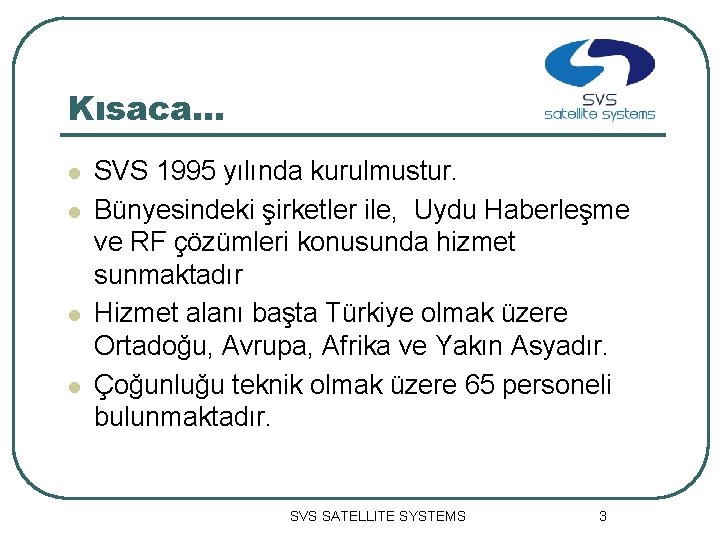 Kısaca. . . l l SVS 1995 yılında kurulmustur. Bünyesindeki şirketler ile, Uydu Haberleşme