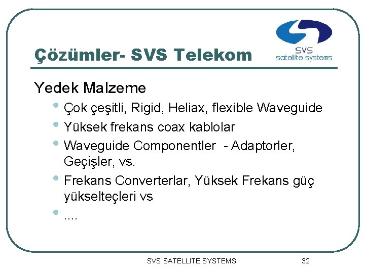 Çözümler- SVS Telekom Yedek Malzeme • Çok çeşitli, Rigid, Heliax, flexible Waveguide • Yüksek