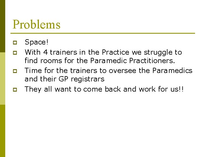 Problems p p Space! With 4 trainers in the Practice we struggle to find