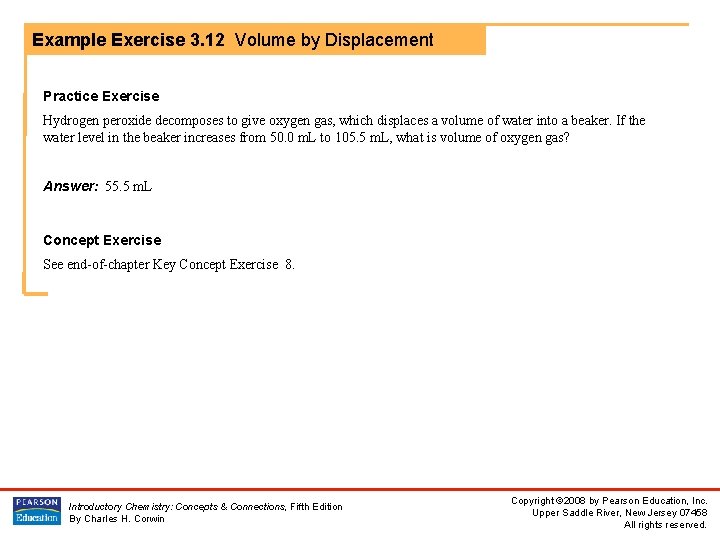 Example Exercise 3. 12 Volume by Displacement Practice Exercise Hydrogen peroxide decomposes to give
