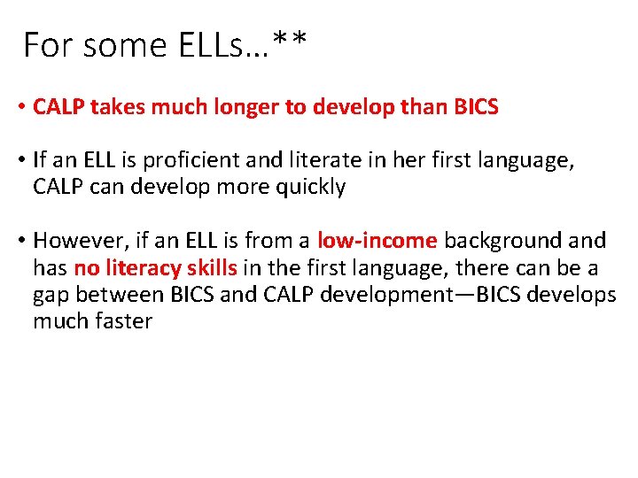 For some ELLs…** • CALP takes much longer to develop than BICS • If