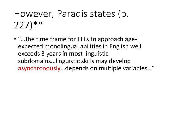 However, Paradis states (p. 227)** • “…the time frame for ELLs to approach ageexpected