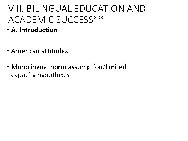 VIII. BILINGUAL EDUCATION AND ACADEMIC SUCCESS** • A. Introduction • American attitudes • Monolingual VIII. BILINGUAL EDUCATION AND ACADEMIC SUCCESS** • A. Introduction • American attitudes • Monolingual