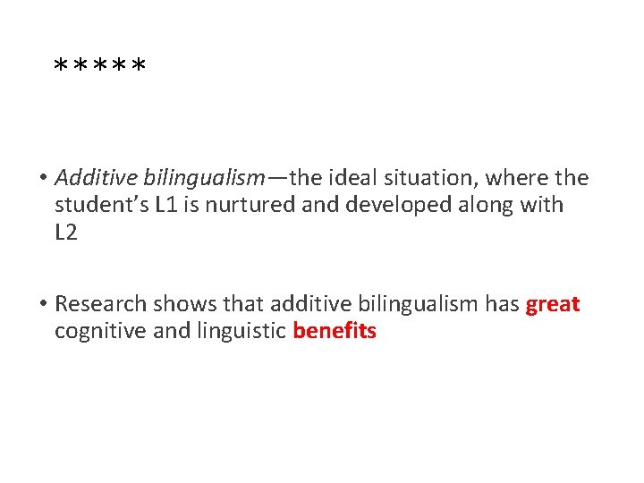 ***** • Additive bilingualism—the ideal situation, where the student’s L 1 is nurtured and ***** • Additive bilingualism—the ideal situation, where the student’s L 1 is nurtured and