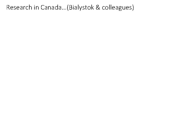 Research in Canada…(Bialystok & colleagues) Research in Canada…(Bialystok & colleagues)