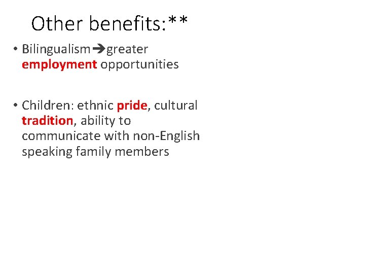 Other benefits: ** • Bilingualism greater employment opportunities • Children: ethnic pride, cultural tradition,