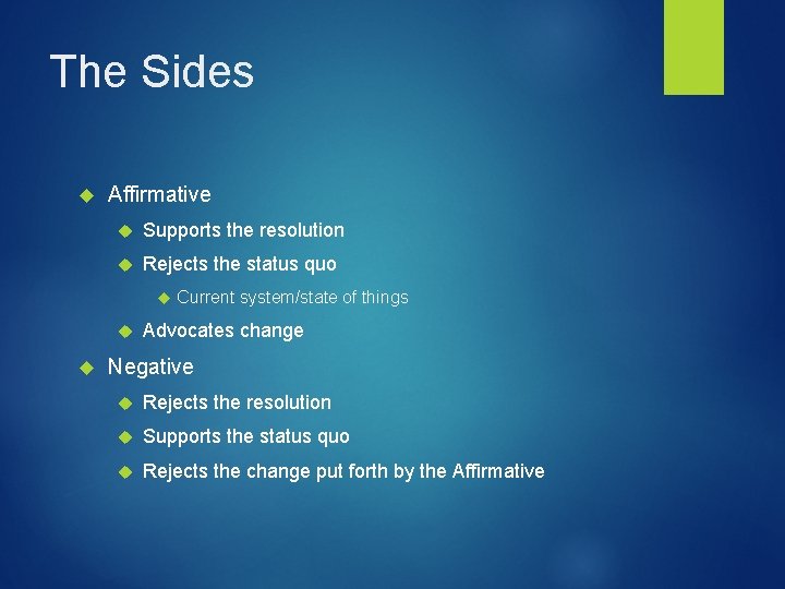 The Sides Affirmative Supports the resolution Rejects the status quo Current system/state of things