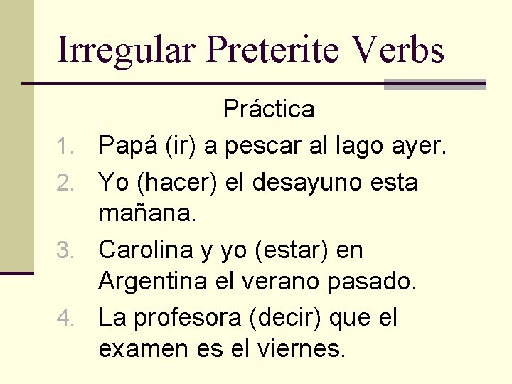 Irregular Preterite Verbs 1. 2. 3. 4. Práctica Papá (ir) a pescar al lago