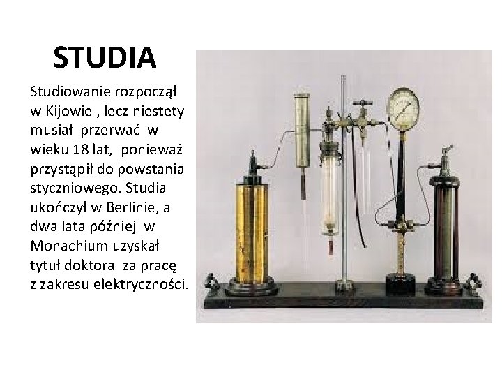 STUDIA Studiowanie rozpoczął w Kijowie , lecz niestety musiał przerwać w wieku 18 lat,