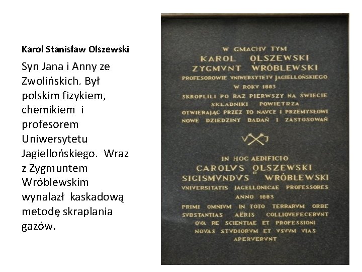 Karol Stanisław Olszewski Syn Jana i Anny ze Zwolińskich. Był polskim fizykiem, chemikiem i