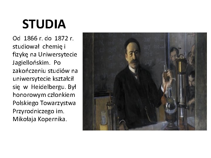 STUDIA Od 1866 r. do 1872 r. studiował chemię i fizykę na Uniwersytecie Jagiellońskim.