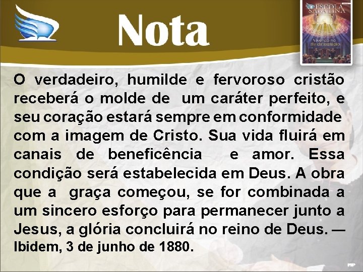 O verdadeiro, humilde e fervoroso cristão receberá o molde de um caráter perfeito, e