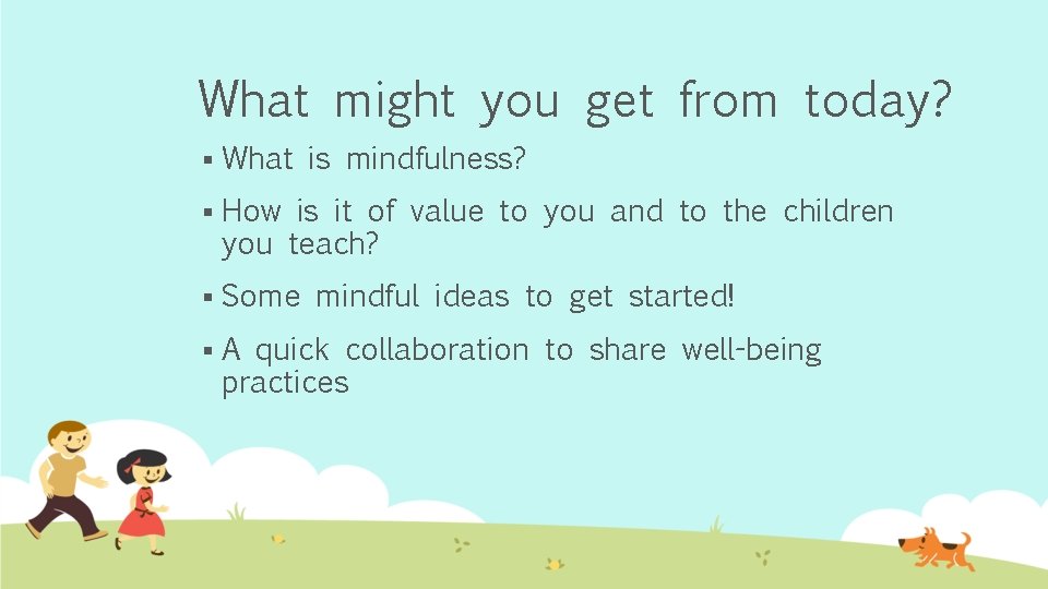 What might you get from today? § What is mindfulness? § How is it