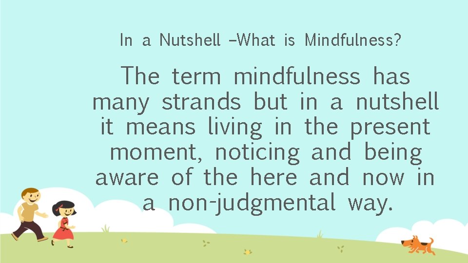 In a Nutshell –What is Mindfulness? The term mindfulness has many strands but in