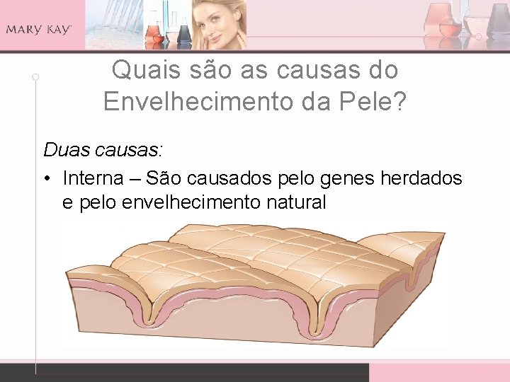 Quais são as causas do Envelhecimento da Pele? Duas causas: • Interna – São