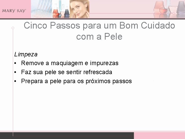 Cinco Passos para um Bom Cuidado com a Pele Limpeza • Remove a maquiagem