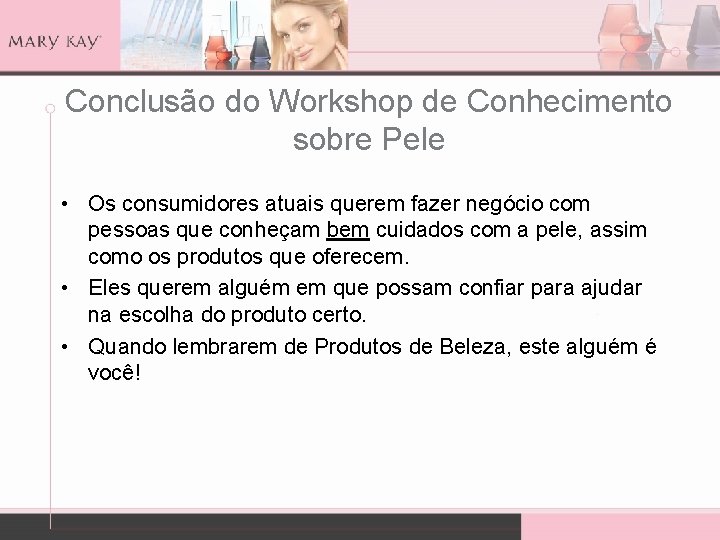 Conclusão do Workshop de Conhecimento sobre Pele • Os consumidores atuais querem fazer negócio